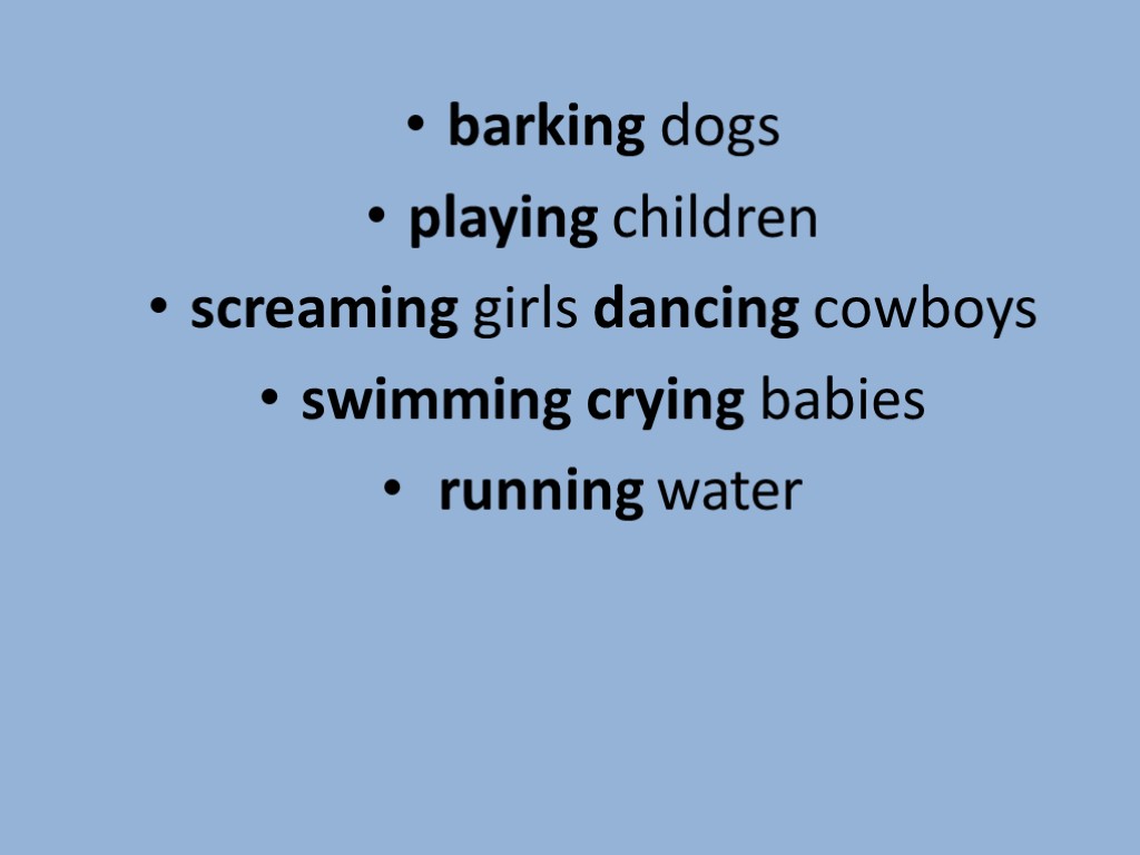 barking dogs playing children screaming girls dancing cowboys swimming crying babies running water